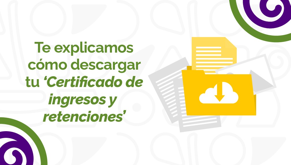 Te explicamos como descargar tu Certificado de Ingresos y Retenciones